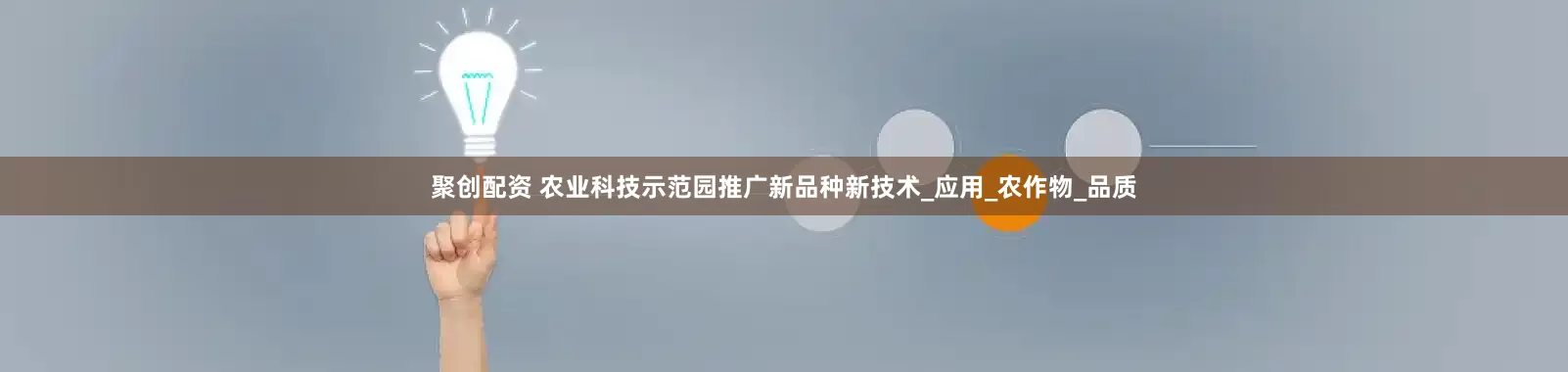 聚创配资 农业科技示范园推广新品种新技术_应用_农作物_品质